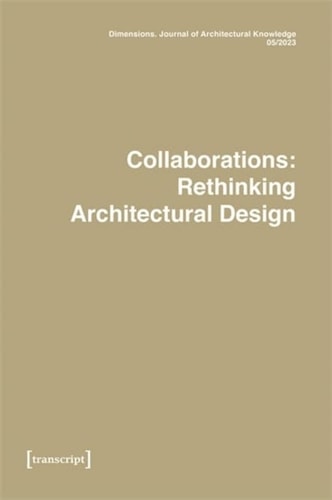 Dimensions. Journal of Architectural Knowledge Vol. 3, No. 5/2023: Collaborations: Rethinking Architectural Design