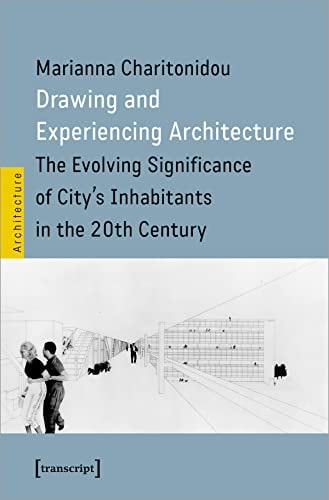 Drawing and Experiencing Architecture The Evolving Significance of City's Inhabitants in the 20th Century