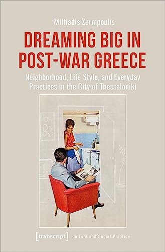 Dreaming Big in Post-War Greece Neighborhood, Life Style, and Everyday Practices in the City of Thessaloniki
