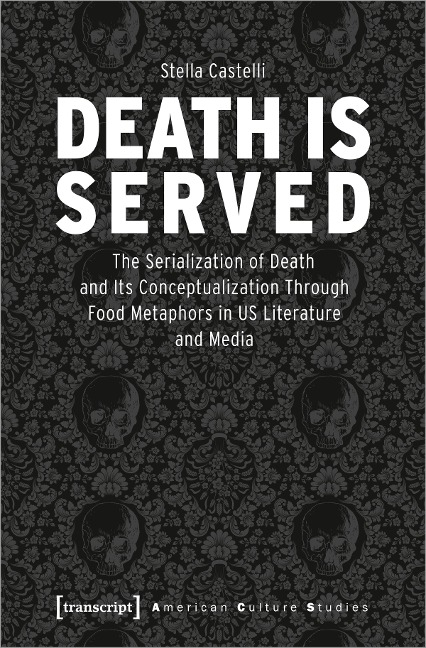 Death is Served The Serialization of Death and Its Conceptualization Through Food Metaphors in US Literature and Media