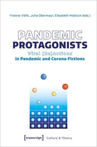Pandemic Protagonists Viral (Re)Actions in Pandemic and Corona Fictions