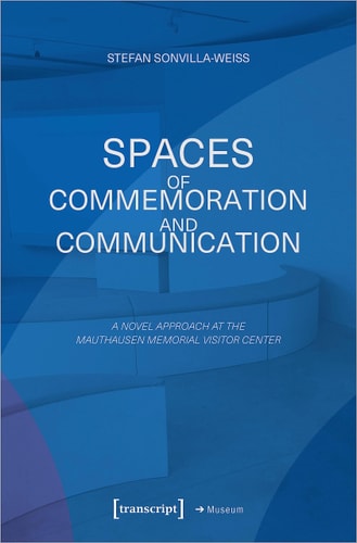 Spaces of Commemoration and Communication A Novel Approach at the Mauthausen Memorial Visitor Center