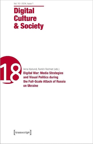 Digital Culture and Society (DCS) Vol. 10, Issue 1/2024 - Digital War: Media Strategies and Visual Politics During the Full-Scale Attack of Russia on Ukraine