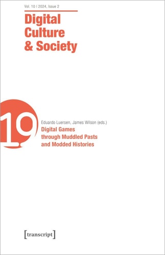 Digital Culture and Society (DCS) Vol. 11, Issue 1/2025 - Digital Games Through Muddled Pasts and Modded Histories