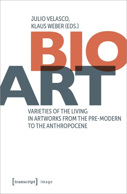 Bio-Art Varieties of the Living in Artworks from the Pre-Modern to the Anthropocene