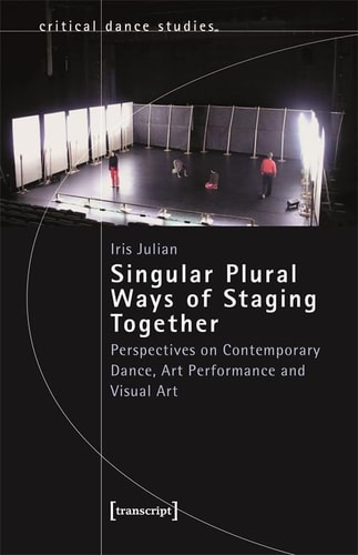Singular Plural Ways of Staging Together Perspectives on Contemporary Dance, Art Performance and Visual Art