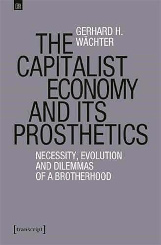 The Capitalist Economy and Its Prosthetics Necessity, Evolution and Dilemmas of a Brotherhood