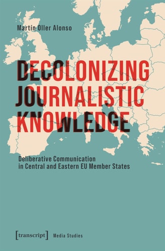 Decolonizing Journalistic Knowledge Deliberative Communication in Central and Eastern EU Member States