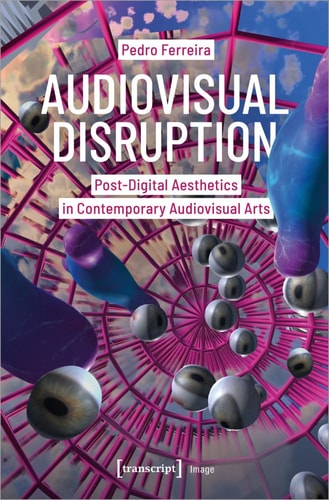 Audiovisual Disruption Post-Digital Aesthetics in Contemporary Audiovisual Arts