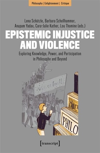 Epistemic Injustice and Violence Exploring Knowledge, Power, and Participation in Philosophy and Beyond