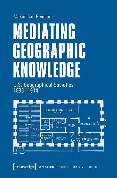 Mediating Geographic Knowledge: U.S. Geographical Societies, 1888-1914