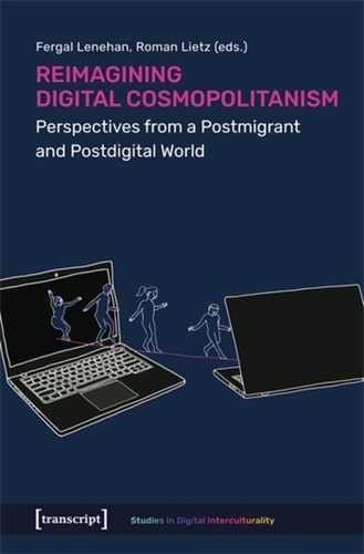 Reimagining Digital Cosmopolitanism Perspectives from a Postmigrant and Postdigital World