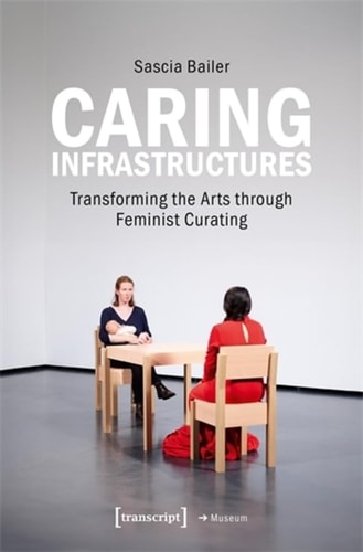 Caring Infrastructures Transforming the Arts Through Feminist Curating