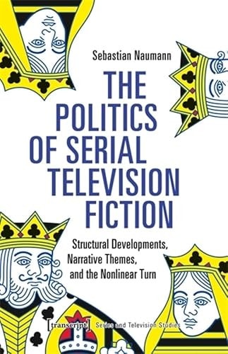 The Politics of Serial Television Fiction Structural Developments, Narrative Themes, and the Nonlinear Turn