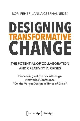 Designing Transformative Change The Potential of Collaboration and Creativity in Crises. Proceedings of the Social Design Network's Conference »on the Verge: Design in Times of Crisis«