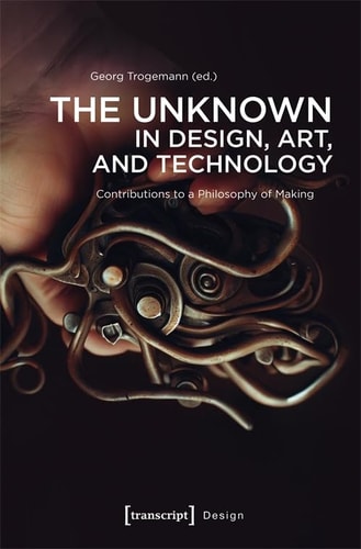 The Unknown in Design, Art, and Technology Contributions to a Philosophy of Making