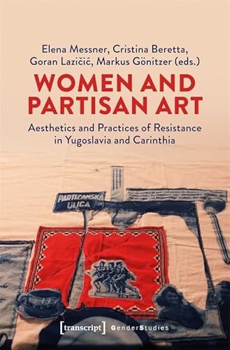 Women and Partisan Art Aesthetics and Practices of Resistance in Yugoslavia and Carinthia