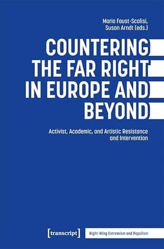 Countering the Far Right in Europe and Beyond Activist, Academic, and Artistic Resistance and Intervention