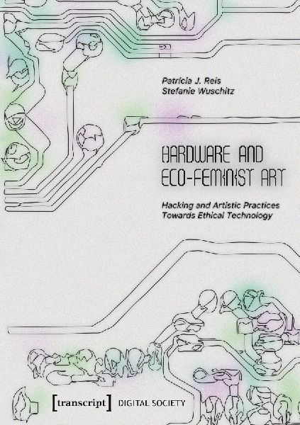 Hardware and Eco-Feminist Art: Hacking and Artistic Practices Towards Ethical Technology