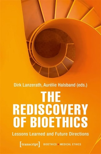 The Rediscovery of Bioethics Lessons Learned and Future Directions