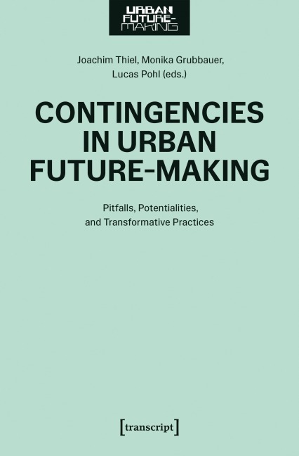 Contingencies in Urban Future-Making: Pitfalls, Potentialities, and Transformative Practices