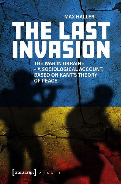 The Last Invasion: The War in Ukraine - A Sociological Account, Based on Kants Theory of Peace