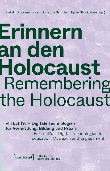 Erinnern an den Holocaust / Remembering the Holocaust: 'In Echt?' - Digitale Technologien für Vermittlung, Bildung und Praxis / 'For real?' - Digital Technologies for Education, Outreach and Engagement