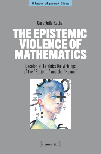 The Epistemic Violence of Mathematics: Decolonial-Feminist Re-Writings of the 'Rational' and the 'Human'