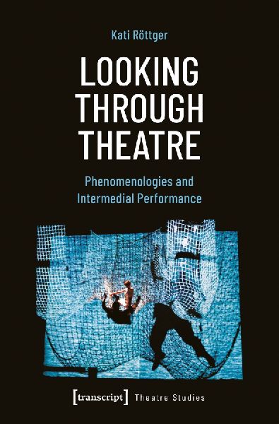 Looking Through Theatre: Phenomenologies and Intermedial Performance
