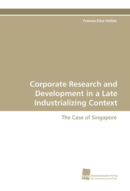 Corporate Research and Development in a Late Industrializing Context: The Case of Singapore