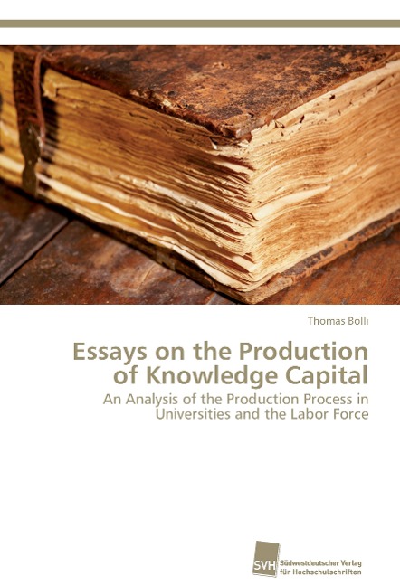 Essays on the Production of Knowledge Capital: An Analysis of the Production Process in Universities and the Labor Force