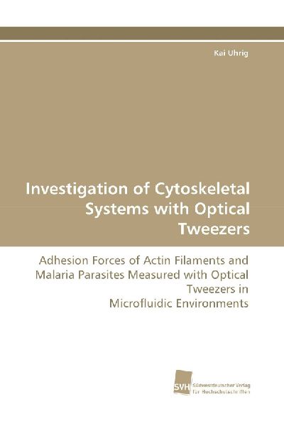 Investigation of Cytoskeletal Systems with Optical Tweezers: Adhesion Forces of Actin Filaments and Malaria Parasites Measured with Optical Tweezers in Microfluidic Environments