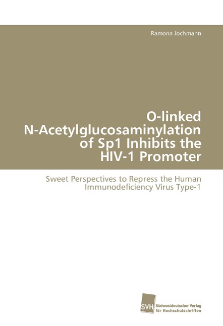 O-linked N-Acetylglucosaminylation of Sp1 Inhibits the HIV-1 Promoter: Sweet Perspectives to Repress the Human Immunodeficiency Virus Type-1