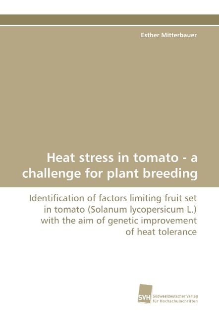 Heat stress in tomato - a challenge for plant breeding: Identification of factors limiting fruit set in tomato (Solanum lycopersicum L.) with the aim of genetic improvement of heat tolerance