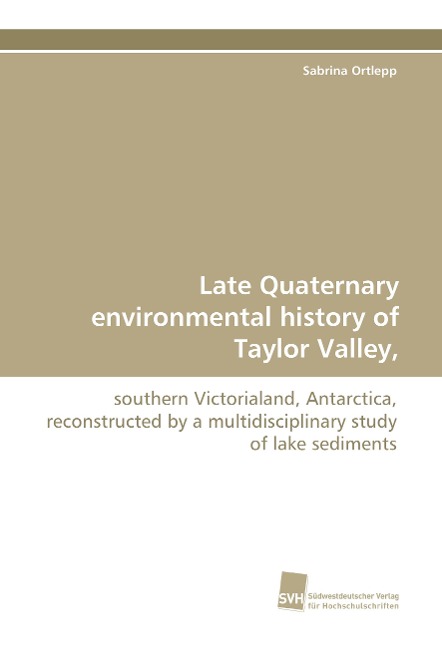 Late Quaternary environmental history of Taylor Valley,: southern Victorialand, Antarctica, reconstructed by a multidisciplinary study of lake sediments