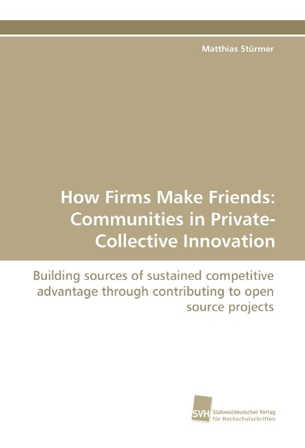 How Firms Make Friends: Communities in Private-Collective Innovation: Building sources of sustained competitive advantage through contributing to open source projects