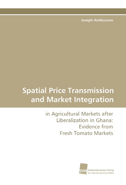 Spatial Price Transmission and Market Integration: in Agricultural Markets after Liberalization in Ghana: Evidence from Fresh Tomato Markets