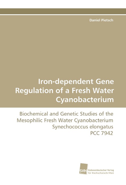 Iron-dependent Gene Regulation of a Fresh Water Cyanobacterium: Biochemical and Genetic Studies of the Mesophilic Fresh Water Cyanobacterium Synechococcus elongatus PCC 7942