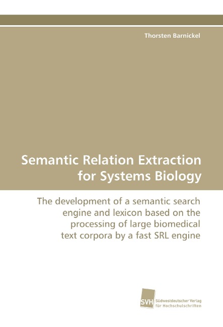 Semantic Relation Extraction for Systems Biology: The development of a semantic search engine and lexicon based on the processing of large biomedical text corpora by a fast SRL engine