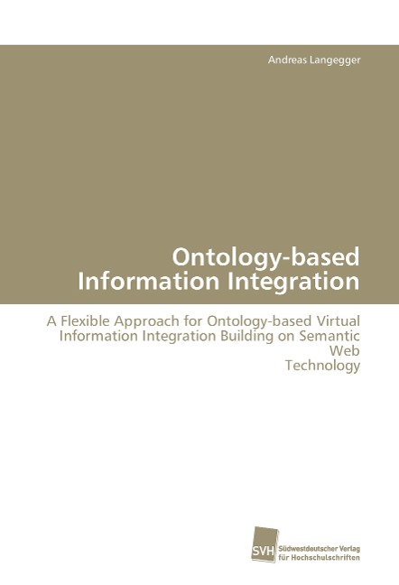 Ontology-based Information Integration: A Flexible Approach for Ontology-based Virtual Information Integration Building on Semantic Web Technology