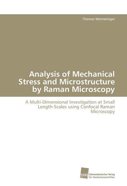 Analysis of Mechanical Stress and Microstructure by Raman Microscopy: A Multi-Dimensional Investigation at Small Length-Scales using Confocal Raman Microscopy