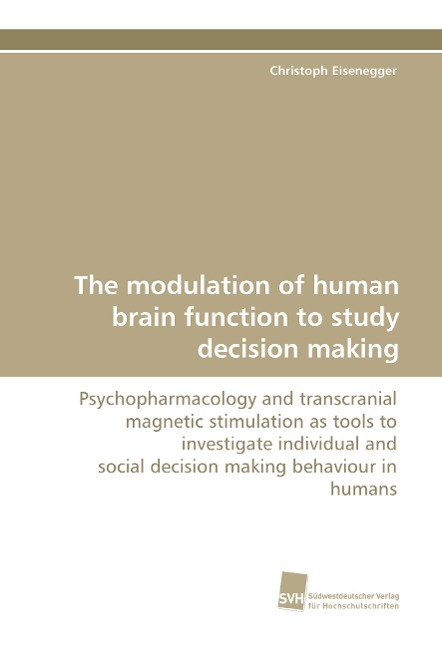 The modulation of human brain function to study decision making: Psychopharmacology and transcranial magnetic stimulation as tools to investigate individual and social decision making behaviour in humans