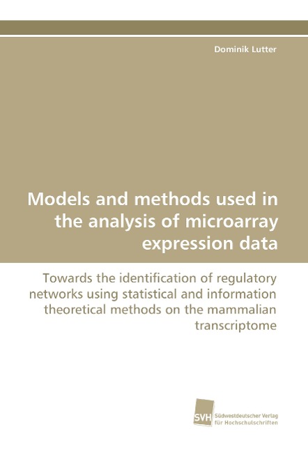 Models and methods used in the analysis of microarray expression data: Towards the identi¿cation of regulatory networks using statistical and information theoretical methods on the mammalian transcriptome