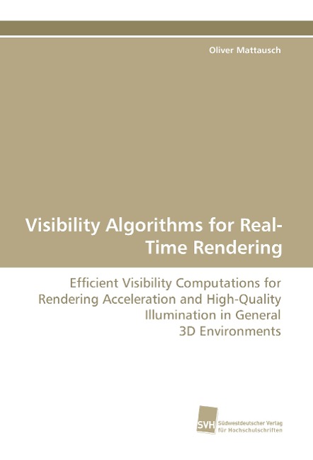 Visibility Algorithms for Real-Time Rendering: Efficient Visibility Computations for Rendering Acceleration and High-Quality Illumination in General 3D Environments