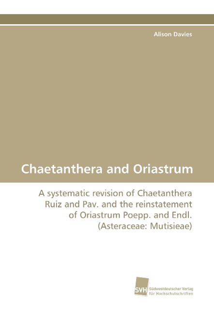 Chaetanthera and Oriastrum: A systematic revision of Chaetanthera Ruiz and Pav. and the reinstatement of Oriastrum Poepp. and Endl. (Asteraceae: Mutisieae)