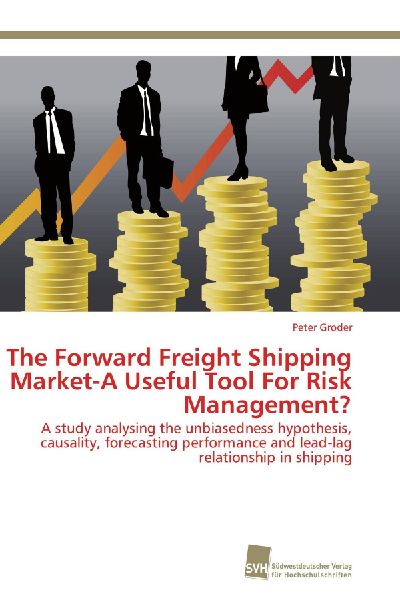 The Forward Freight Shipping Market-A Useful Tool For Risk Management?: A study analysing the unbiasedness hypothesis, causality, forecasting performance and lead-lag relationship in shipping