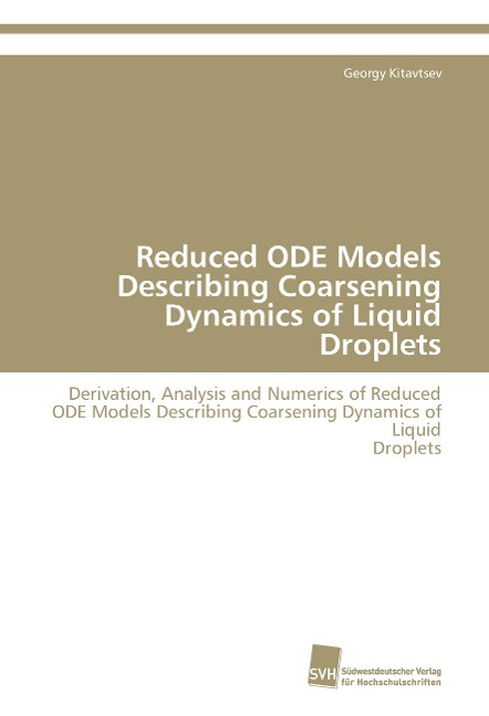Reduced ODE Models Describing Coarsening Dynamics of Liquid Droplets: Derivation, Analysis and Numerics of Reduced ODE Models Describing Coarsening Dynamics of Liquid Droplets