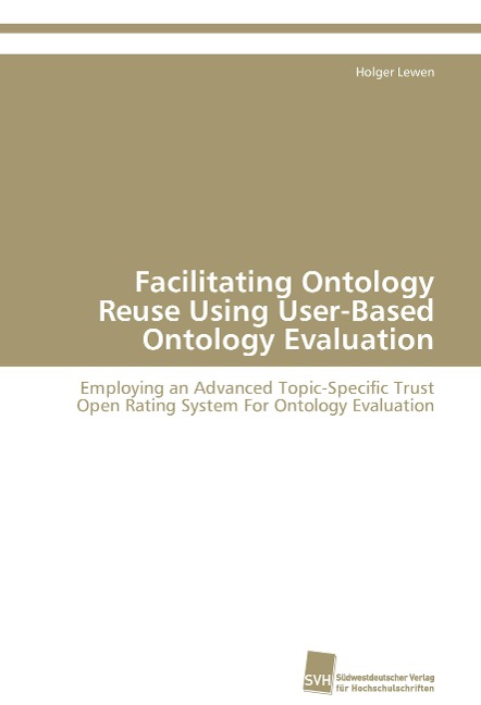 Facilitating Ontology Reuse Using User-Based Ontology Evaluation: Employing an Advanced Topic-Specific Trust Open Rating System For Ontology Evaluation