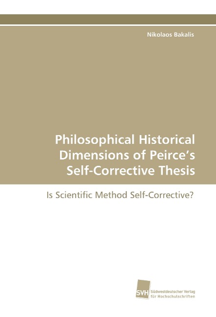 Philosophical Historical Dimensions of Peirces Self-Corrective Thesis: Is Scientific Method Self-Corrective?