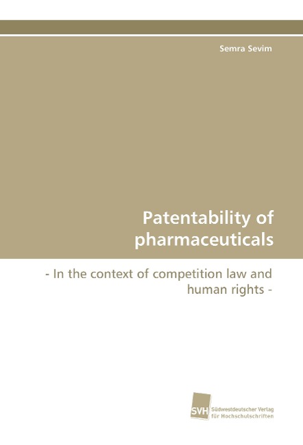 Patentability of pharmaceuticals: - In the context of competition law and human rights -